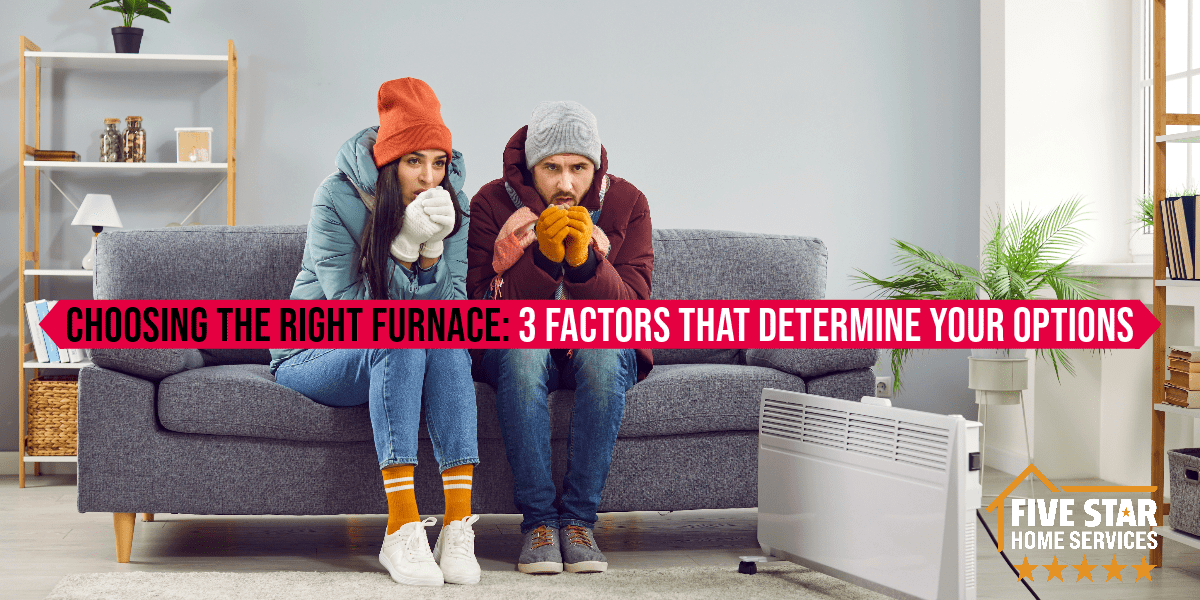 Choosing the Right Furnace 3 Factors that Determine Your Options