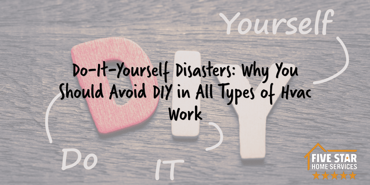 Do-It-Yourself Disasters: Why You Should Avoid DIY in All Types of HVAC work