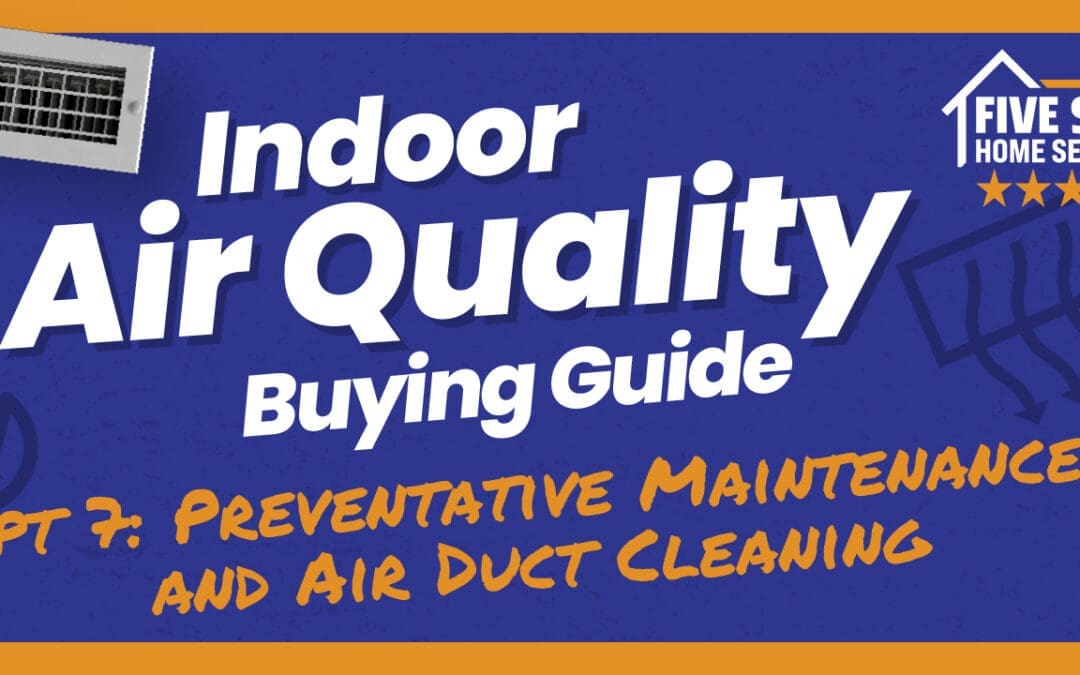 Part 7: Improve Your Indoor Air Quality with Our Services at Five Star (Preventative Maintenance and Air Duct Cleaning)