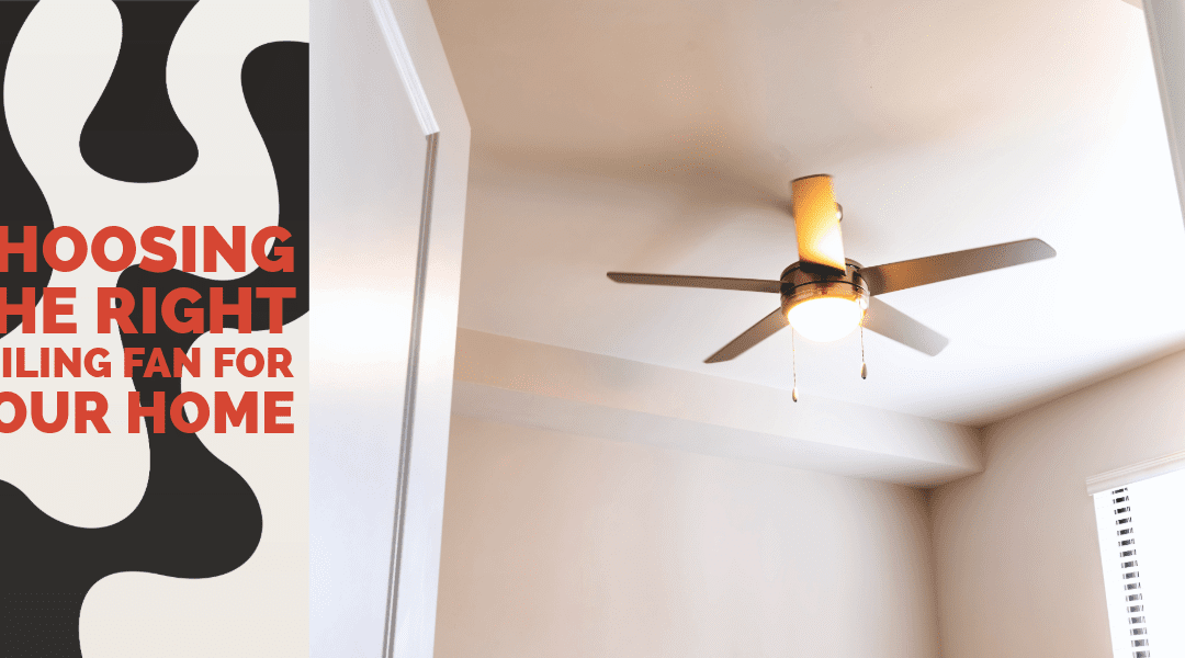 How to Choose the Right Ceiling Fan for Your Home
