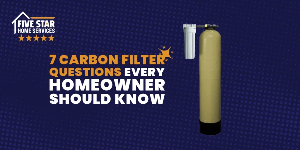 7 Carbon Filter Questions Every Homeowner Should Know
